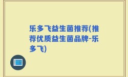 乐多飞益生菌推荐(推荐优质益生菌品牌-乐多飞)