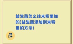 益生菌怎么往米粉里加的(益生菌添加到米粉里的方法)