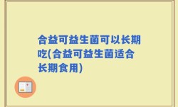 合益可益生菌可以长期吃(合益可益生菌适合长期食用)