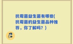 抗霉菌益生菌有哪些(抗霉菌的益生菌品种推荐，你了解吗？)