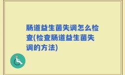 肠道益生菌失调怎么检查(检查肠道益生菌失调的方法)