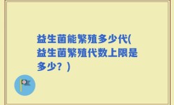 益生菌能繁殖多少代(益生菌繁殖代数上限是多少？)