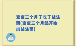 宝宝三个月了吃了益生菌(宝宝三个月起开始加益生菌)