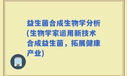 益生菌合成生物学分析(生物学家运用新技术合成益生菌，拓展健康产业)