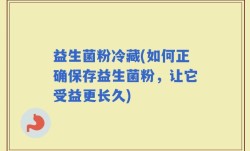 益生菌粉冷藏(如何正确保存益生菌粉，让它受益更长久)
