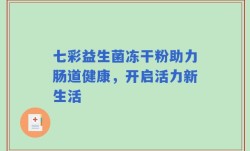 七彩益生菌冻干粉助力肠道健康，开启活力新生活