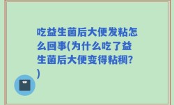 吃益生菌后大便发粘怎么回事(为什么吃了益生菌后大便变得粘稠？)