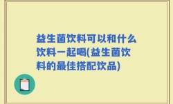 益生菌饮料可以和什么饮料一起喝(益生菌饮料的最佳搭配饮品)