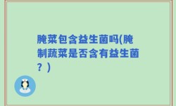 腌菜包含益生菌吗(腌制蔬菜是否含有益生菌？)