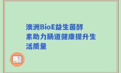 澳洲BioE益生菌酵素助力肠道健康提升生活质量