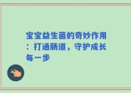宝宝益生菌的奇妙作用：打通肠道，守护成长每一步