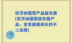 优莎纳葆婴产品益生菌(优莎纳葆婴益生菌产品，宝宝健康成长的不二选择)