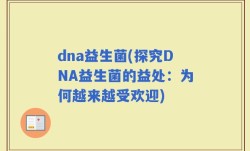 dna益生菌(探究DNA益生菌的益处：为何越来越受欢迎)