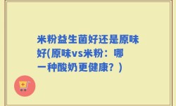 米粉益生菌好还是原味好(原味vs米粉：哪一种酸奶更健康？)
