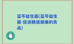 蓝芩益生菌(蓝芩益生菌-促进肠道健康的良品)