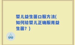 婴儿益生菌口服方法(如何给婴儿正确服用益生菌？)
