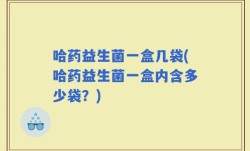 哈药益生菌一盒几袋(哈药益生菌一盒内含多少袋？)