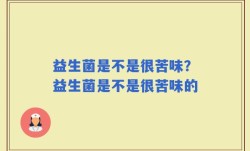 益生菌是不是很苦味？益生菌是不是很苦味的