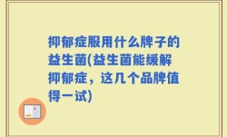 抑郁症服用什么牌子的益生菌(益生菌能缓解抑郁症，这几个品牌值得一试)