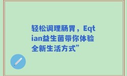 轻松调理肠胃，Eqtian益生菌带你体验全新生活方式”
