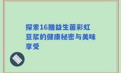 探索16膳益生菌彩虹豆浆的健康秘密与美味享受