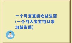 一个月宝宝能吃益生菌(一个月大宝宝可以添加益生菌)