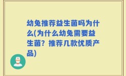 幼兔推荐益生菌吗为什么(为什么幼兔需要益生菌？推荐几款优质产品)