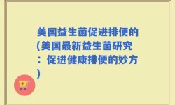 美国益生菌促进排便的(美国最新益生菌研究：促进健康排便的妙方)