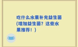 吃什么水果补充益生菌(增加益生菌？这些水果推荐！)