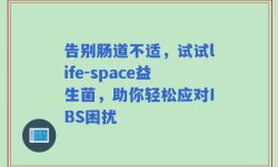 告别肠道不适，试试life-space益生菌，助你轻松应对IBS困扰