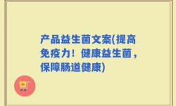 产品益生菌文案(提高免疫力！健康益生菌，保障肠道健康)