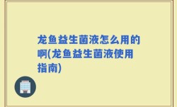 龙鱼益生菌液怎么用的啊(龙鱼益生菌液使用指南)