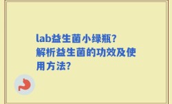 lab益生菌小绿瓶？解析益生菌的功效及使用方法？