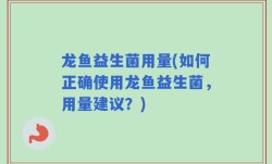 龙鱼益生菌用量(如何正确使用龙鱼益生菌，用量建议？)
