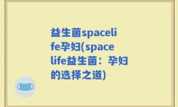 益生菌spacelife孕妇(spacelife益生菌：孕妇的选择之道)