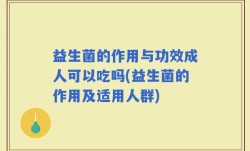 益生菌的作用与功效成人可以吃吗(益生菌的作用及适用人群)