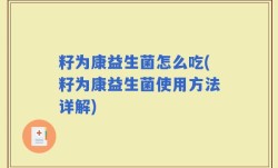 籽为康益生菌怎么吃(籽为康益生菌使用方法详解)