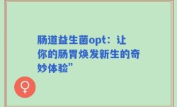 肠道益生菌opt：让你的肠胃焕发新生的奇妙体验”