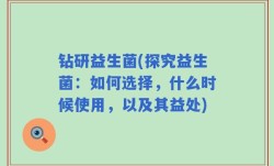 钻研益生菌(探究益生菌：如何选择，什么时候使用，以及其益处)