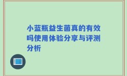 小蓝瓶益生菌真的有效吗使用体验分享与评测分析