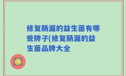 修复肠漏的益生菌有哪些牌子(修复肠漏的益生菌品牌大全