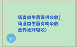肠胃益生菌促进吸收(肠道益生菌有助吸收 营养更好吸收)