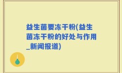 益生菌要冻干粉(益生菌冻干粉的好处与作用_新闻报道)