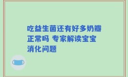吃益生菌还有好多奶瓣正常吗 专家解读宝宝消化问题