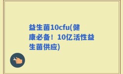 益生菌10cfu(健康必备！10亿活性益生菌供应)