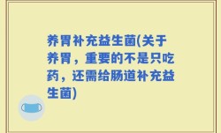 养胃补充益生菌(关于养胃，重要的不是只吃药，还需给肠道补充益生菌)