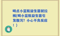 喝点小蓝瓶益生菌就拉稀(喝小蓝瓶益生菌引发腹泻？小心不良反应！)