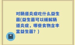 对肠道炎症吃什么益生菌(益生菌可以缓解肠道炎症，哪些食物含丰富益生菌？)