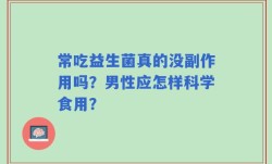 常吃益生菌真的没副作用吗？男性应怎样科学食用？