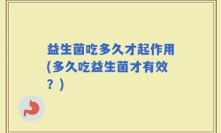 益生菌吃多久才起作用(多久吃益生菌才有效？)